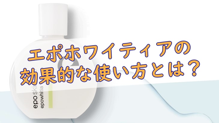 エポホワイティアの効果的な使い方とは？