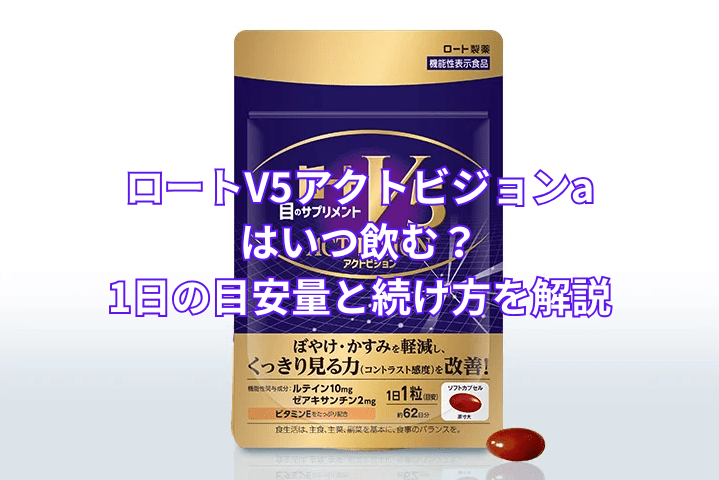 ロートV5アクトビジョンaはいつ飲む？1日の目安量と続け方を解説