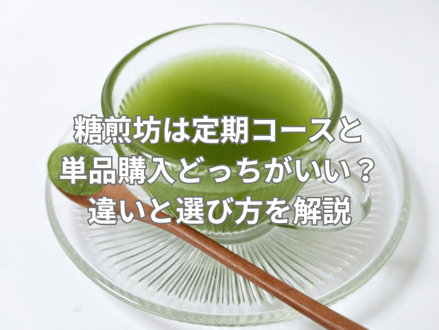 糖煎坊は定期コースと単品購入どっちがいい？違いと選び方を解説